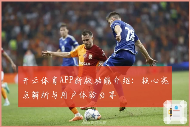 开云体育APP新版功能介绍：核心亮点解析与用户体验分享