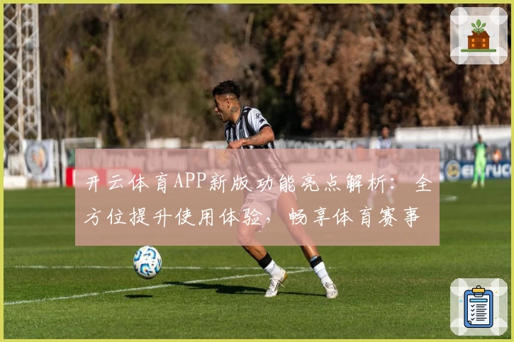 开云体育APP新版功能亮点解析：全方位提升使用体验，畅享体育赛事魅力