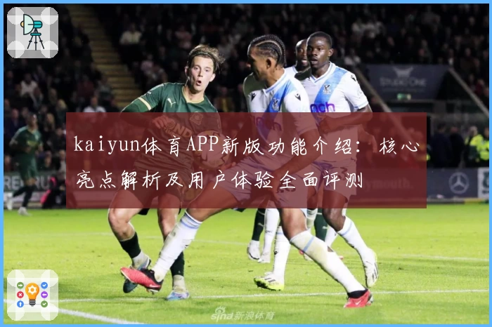 kaiyun体育APP新版功能介绍：核心亮点解析及用户体验全面评测